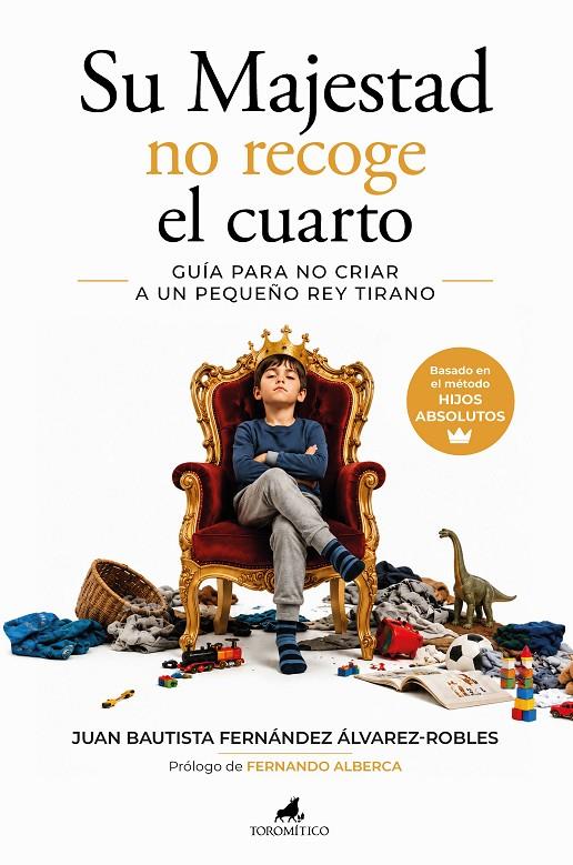 Su Majestad no recoge el cuarto. Guía para no criar a un pequeño rey tirano | 9788419962799 | Fernández Álvarez-Robles, Juan Bautista