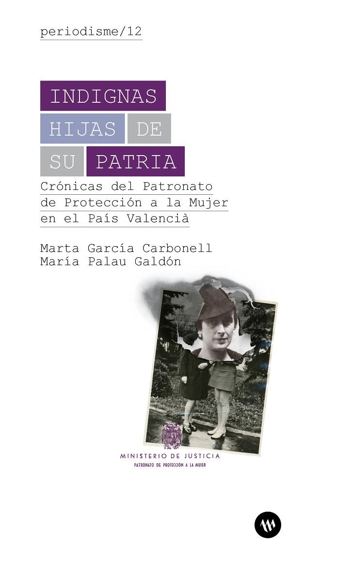 Indignas hijas de su Patria. Crónicas del Patronato de Protección a la Mujer en | 9788411560085 | García Carbonell, Marta/Palau Galdón, Maria