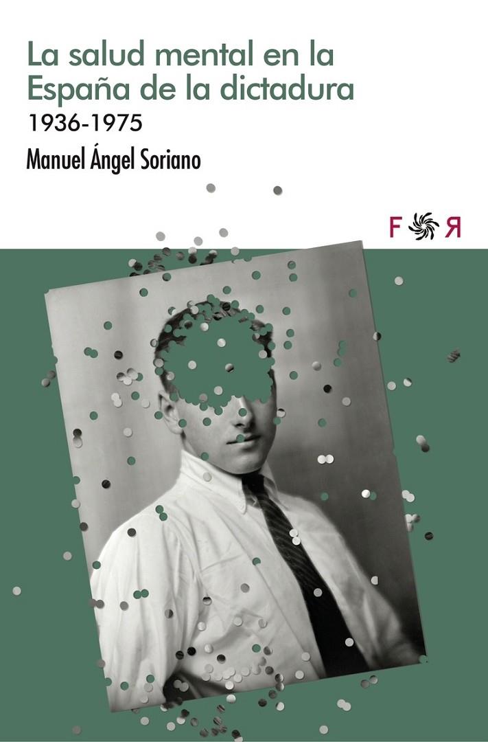 SALUD MENTAL EN LA ESPAÑA DE LA DICTADURA, LA | 9788412782899 | Soriano, Miguel Ángel