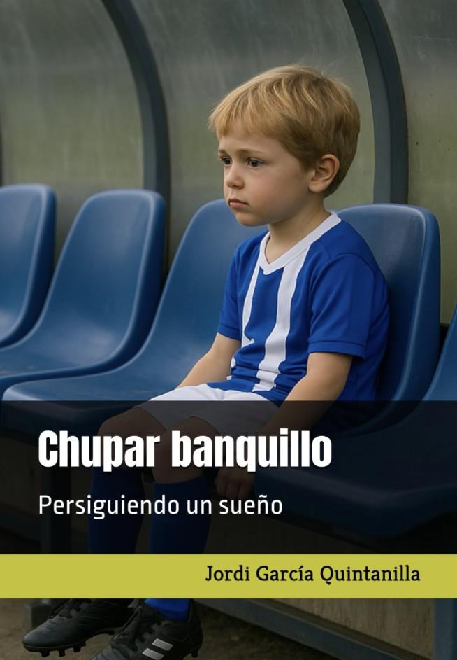 Chupar banquillo: Persiguiendo un sueño | 9788409761302 | García Quintanilla, Jordi