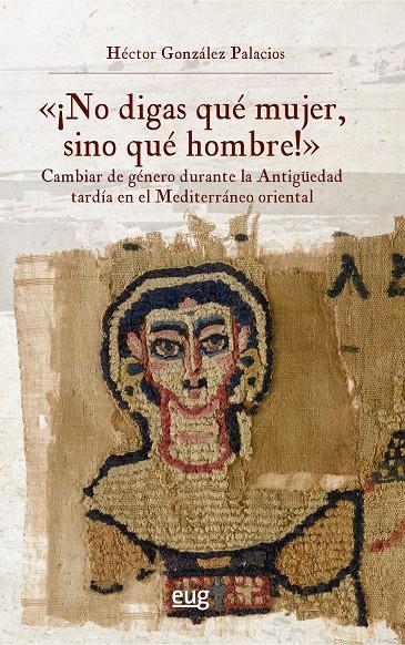 "¡No digas qué mujer, sino qué hombre!": cambiar de género durante la antigüedad | 9788433874887 | González Palacios, Héctor