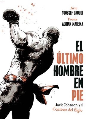 ULTIMO HOMBRE EN PIE, EL: JACK JOHNSON Y EL COMBATE DEL SIGLO | 9788467974775 | ADRIAN MATEJKA/YOUSSEF DAOUDI