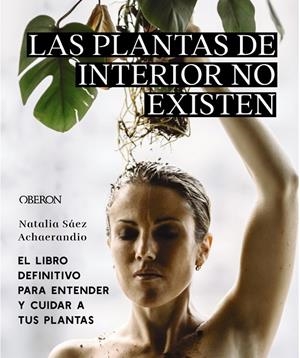 Plantas de interior no existen, las. El libro definitivo para entender y cuidar a | 9788441545397 | Sáez Achaerandio, Natalia