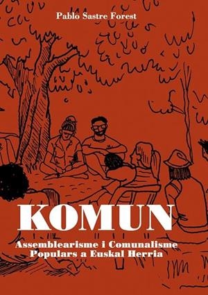 Komun. Assemblearisme i Comunalisme Populars a Euskal Herria | 9788412395624 | Sastre Forest, Pablo