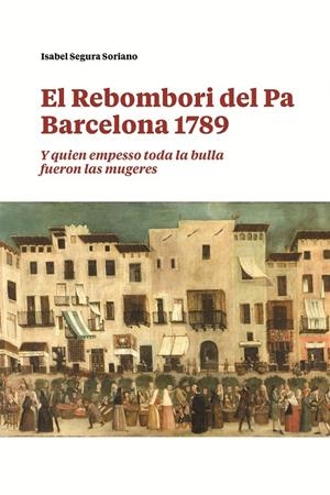 Rebombori del pa, el. Barcelona 1789 | 9788491566236 | Segura Soriano, Isabel
