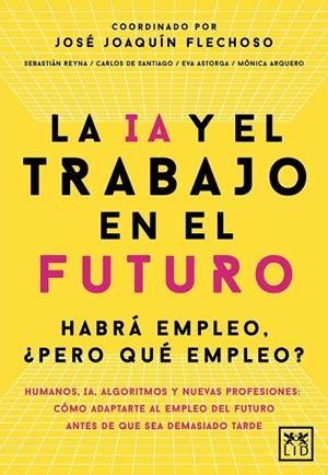 IA y el trabajo en el futuro, la | 9788410221666 | José Joaquín Flechoso (coord.)/Carlos Alberto de Santiago Gila/Eva Astorga Victoria/Mónica Arquero C