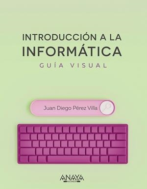 Introducción a la informática. Guía visual | 9788441545571 | Pérez Villa, Juan Diego