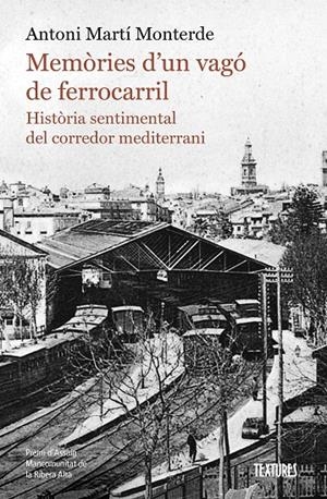 Memòries d'un vagó de ferrocarril. Història sentimental del corredor mediterrani | 9788413587974 | Martí Monterde, Antoni