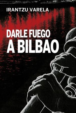 Darle fuego a Bilbao | 9788419323781 | Varela, Irantzu