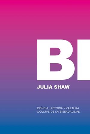 Bi: Ciencia, historia y cultura ocultas de la bisexualidad | 9788412955767 | Shaw, Julia