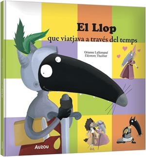 Llop que viatjava a través del temps, el | 9791039583343 | LALLEMAND, Orianne/THUILLIER, Éléonore