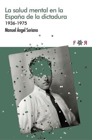SALUD MENTAL EN LA ESPAÑA DE LA DICTADURA, LA | 9788412782899 | Soriano, Miguel Ángel