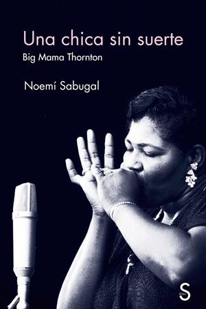 Chica sin suerte, una. Big Mama Thornton | 9788419077783 | Sabugal, Noemí
