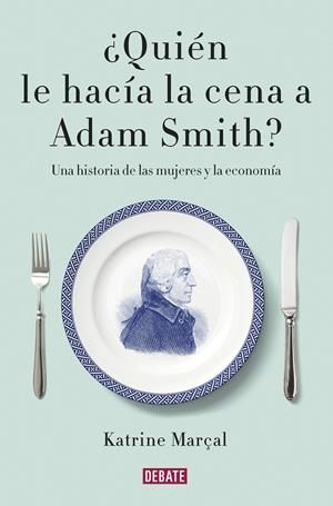 Quién le hacía la cena a Adam Smith? | 9788499925981 | Marçal, Katrine